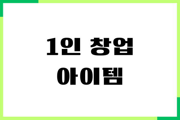 1인 창업 아이템, 소자본 창업 추천, 무자본 창업