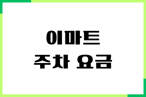 이마트 주차 요금, 사전 정산 방법, 영업 시간, 휴점일