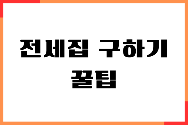 전세집 구하기, 시작부터 끝까지 알아보고 하세요!