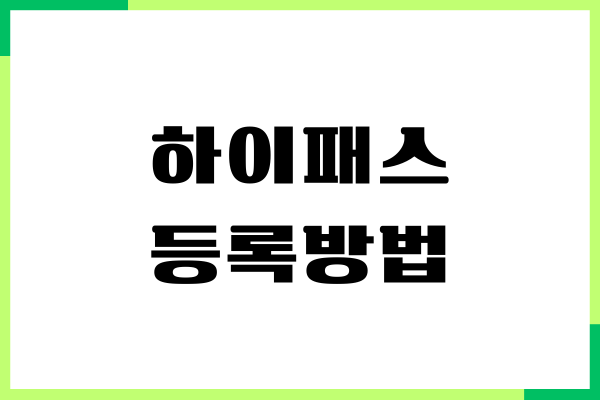 하이패스 등록방법, 단말기 추천, 후불카드 발급받기