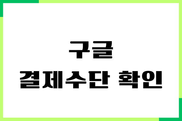 구글 결제수단 확인, 결제 내역 확인, 추가 변경하기