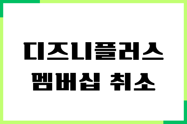 디즈니플러스 멤버십 취소, 구독 해지, 환불 방법